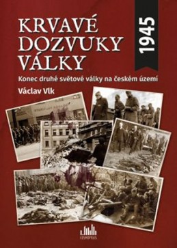 Krvavé dozvuky války - Konec druhé světové války na českém území - Vlk Václav