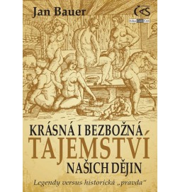 Krásná i bezbožná tajemství našich dějin aneb Legendy versus historická „pravda“)